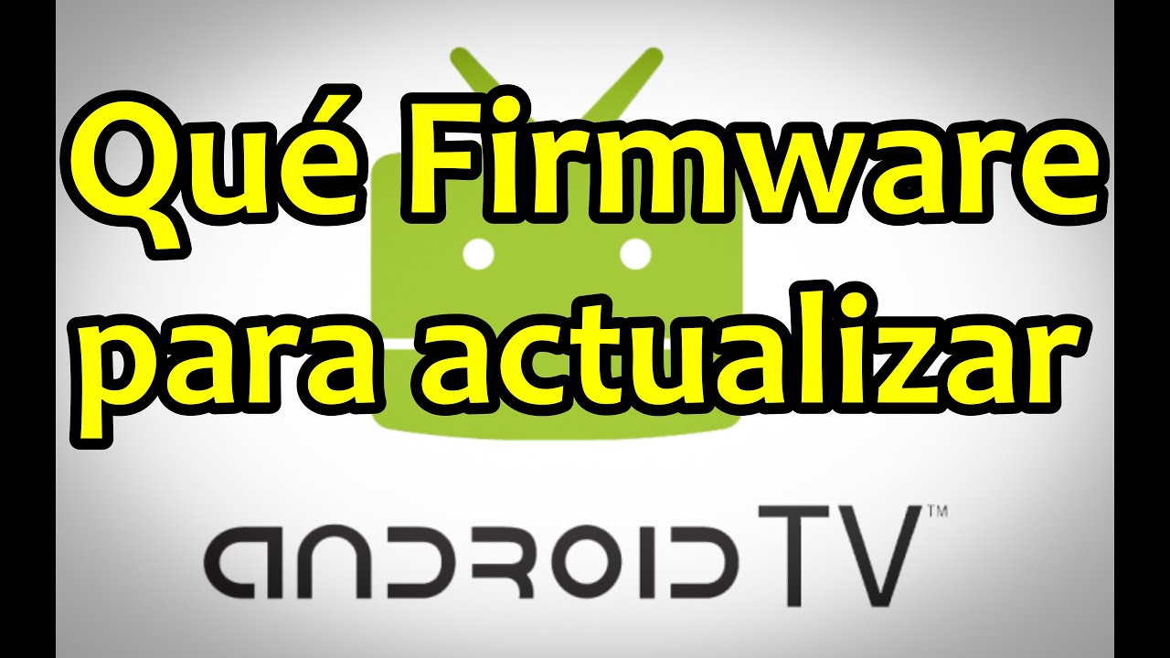 Qué firmware sirve para actualizar el sistema de Android TV Qué software sirve para actualizar mi TV