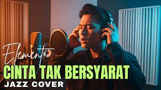 Download lagu CINTA TAK BERSYARAT - ELEMENT | JAZZ COVER mp3