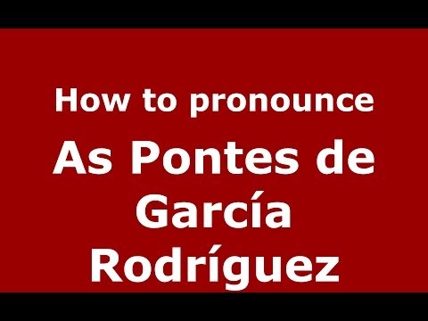 How to pronounce As Pontes de García Rodríguez (Spanish/Spain) - PronounceNames.com