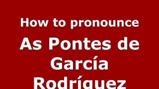 How to pronounce As Pontes De García Rodríguez