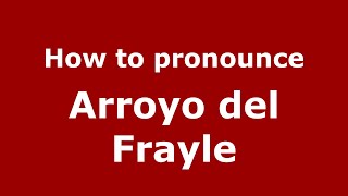 How to pronounce Arroyo Del Frayle