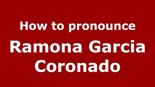 How to pronounce Ramona Garcia Coronado