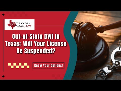 Out-of-State DWI In Texas: Will Your License Be Suspended? | Deandra Grant Law