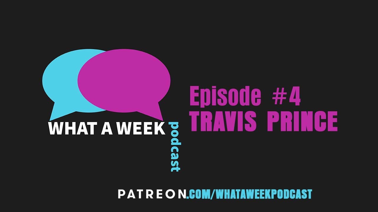 What A Week! #4 - Travis Prince