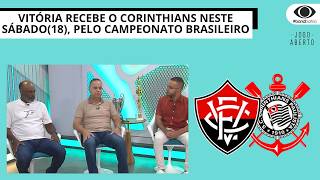VITÓRIA RECEBE O CORINTHIANS NESTE SÁBADO(18), PELO CAMPEONATO BRASILEIRO | JOGO ABERTO BA