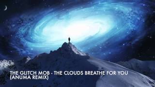 The Glitch Mob - The Clouds Breathe For You (Anuma Remix)