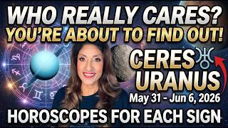 THE TRUTH ABOUT WHO REALLY CARES IS REVEALED CERES URANUS May31-Jun 6 Horoscopes