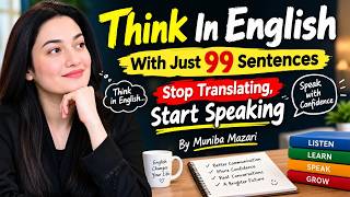 Think In English With Just 99 Sentences  Stop Translating, Start Speaking  By Muniba Mazari