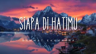 Download lagu Rahmat Ekamatra - Siapa Di Hatimu | Lirik mp3