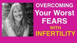 Overcoming Your Worst Fears When Dealing with Infertility – (Video)