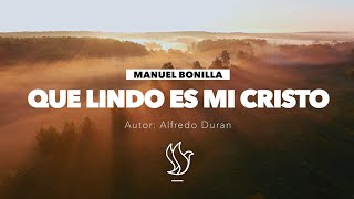 Manuel Bonilla | Que Lindo es Mi Cristo