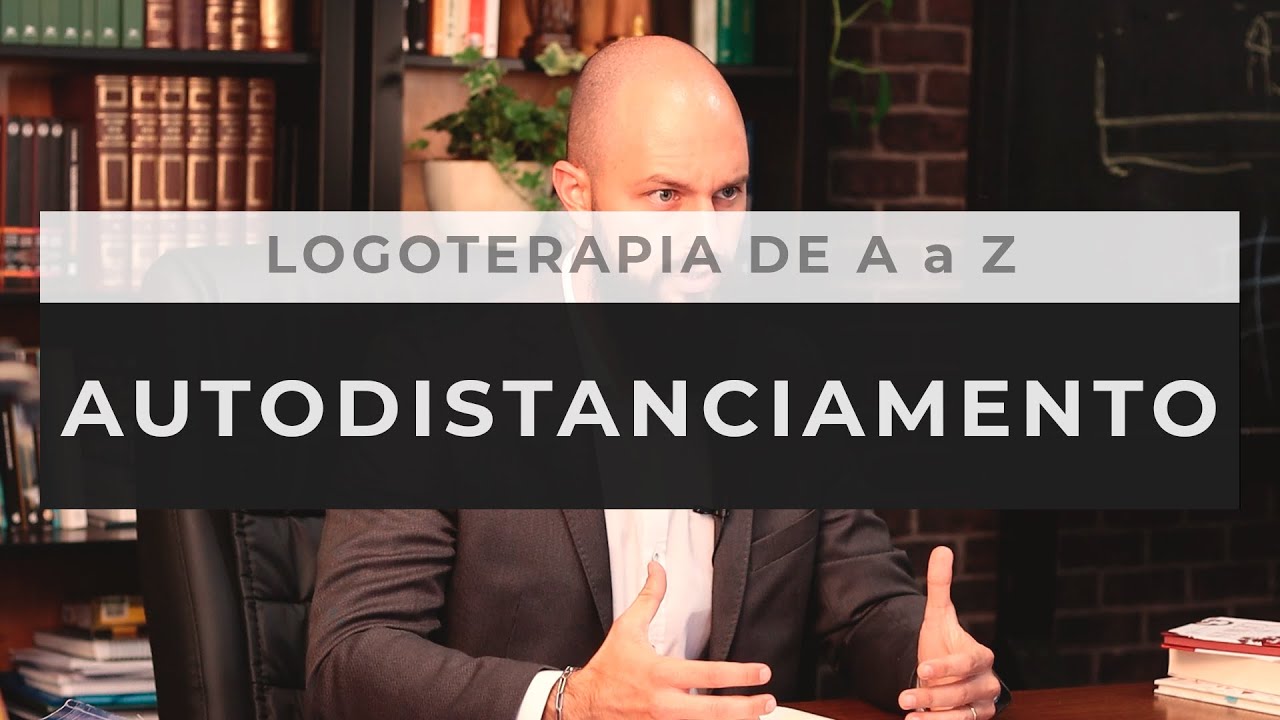Logoterapia de A a Z | Autodistanciamento