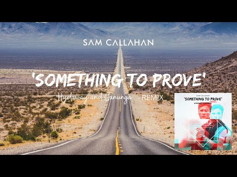 Sam Callahan - Something to Prove - Hydeaway & Ganunga Remix