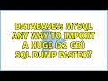 Databases MySQL Any Way To Import A Huge 32 GB Sql Dump Faster 4 Solutions