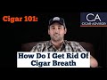 How Do I Get Rid of Cigar Breath? - Cigar 101