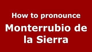 How to pronounce Monterrubio De La Sierra