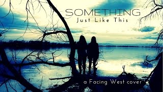 Chainsmokers Coldplay - Something Just Like This - a Facing West cover
