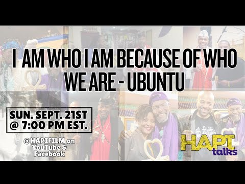 HAPI Talks Presents:  I  AM WHO I AM BECAUSE OF WHO WE ARE - UBUNTU