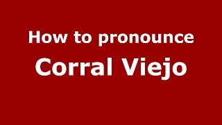 How to pronounce Corral Viejo