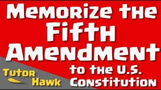 Memorize the Fifth Amendment to the U.S. Constitution