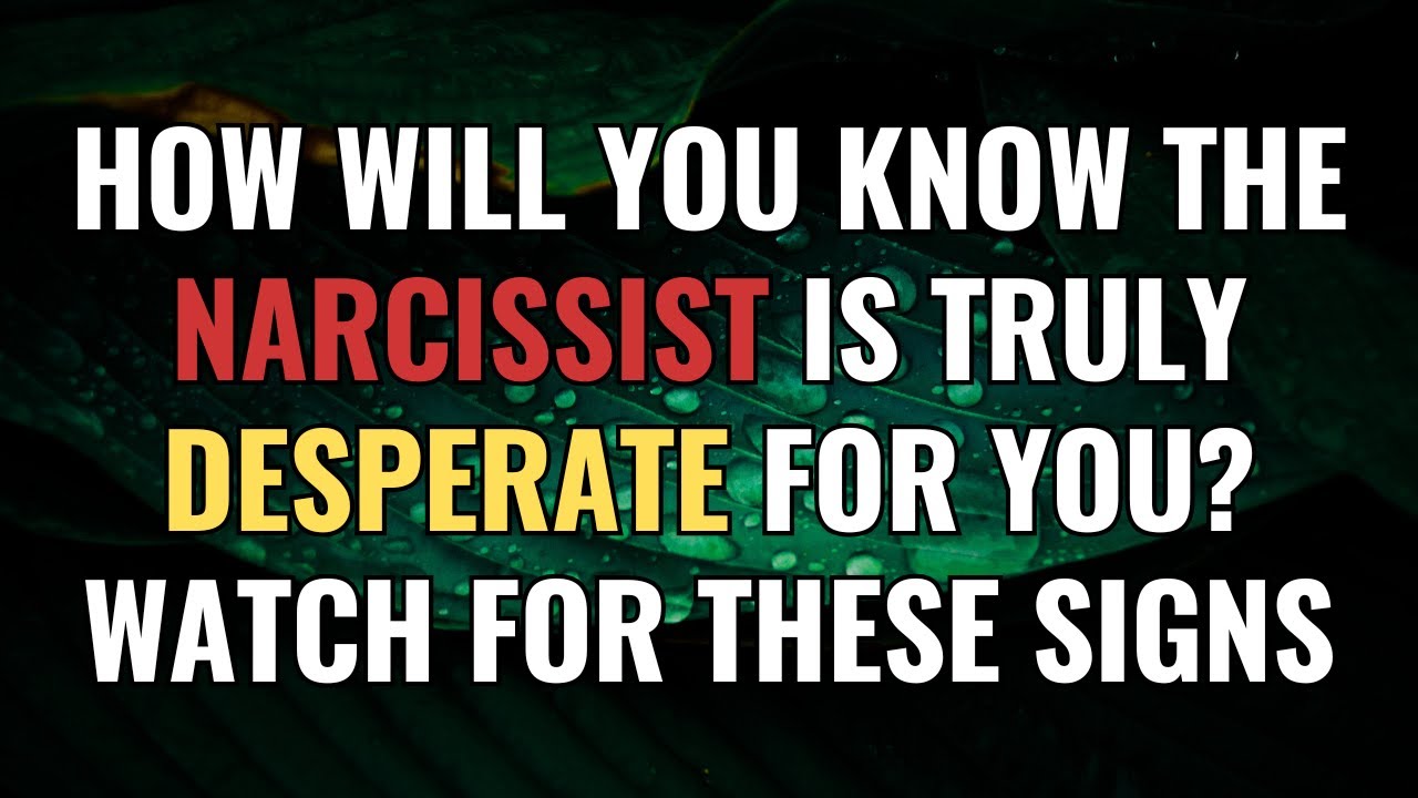 How Will You Know the Narcissist Is Truly Desperate for You? Watch for These Signs | NPD |Narcissism