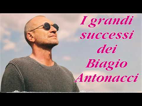 I grandi successi dei Biagio Antonacci - Le più belle canzoni di Biagio Antonacci