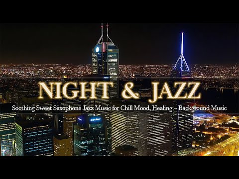 Soothing Sweet Saxophone Jazz Music for Chill Mood, Healing ~ Relaxing Night Jazz & Background Music