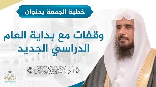 صورة خطبة الجمعة بعنوان (وقفات مع بداية العام الدراسي الجديد) لفضيلة الشيخ أ.د سعد الخثلان 9/ 1/ 1442هـ