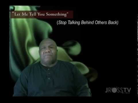 James Ross @ www.Jross-tv.com  - "Let Me Tell You Something" - (Stop Talking Behind Folks Back)