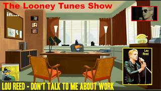 Lou Reed - Don't talk to me about work | looney tunes show edit