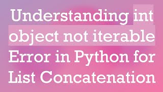 Download the video "Understanding int object not iterable Error in Python for List Concatenation"