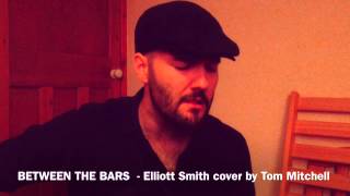 Between the Bars - Elliott Smith cover by Tom Mitchell