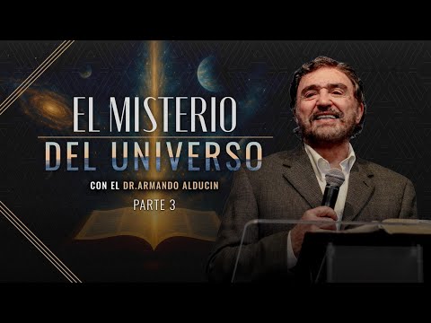 El Misterio del Universo - Parte 3 | Dr. Armando Alducin
