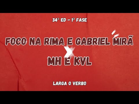 MH E KVL VS FOCO NA RIMA E GABRIEL MIRÃ | 1ª FASE - 34ª ED | LARGA O VERBO 07/05/2024