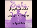 Zhala - Slippin Around (Screwed and Chopped by ...