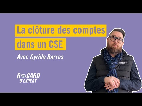 La clôture des comptes dans un CSE - Cyrille Barros - Regard d'expert