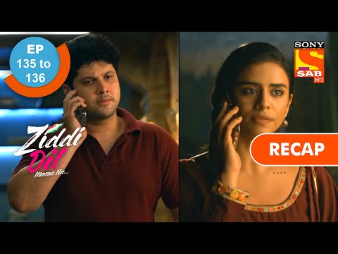 Ziddi Dil Maane Na - Ep 135 & Ep 136 - RECAP - ज़िद्दी दिल माने ना