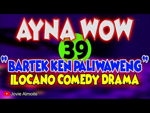 AYNA WOW 39 | BARTEK KEN PALIWAWENG | ILOCANO COMEDY DRAMA | Jovie Almoite
