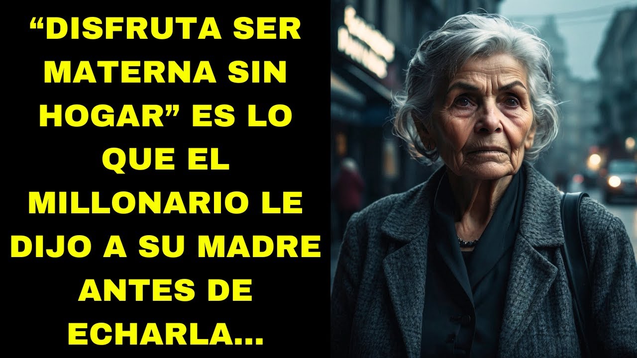 "DISFRUTA DE SER UNA MADRE SIN HOGAR", DIJO EL MILLONARIO A SU MADRE ANTES DE ECHARLA...