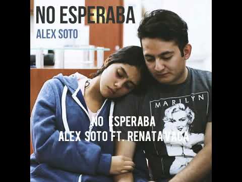 NO ESPERABA-Alex soto ft. Renata vaca   letra
