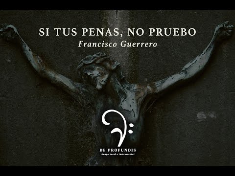 SI TUS PENAS, NO PRUEBO (Francisco Guerrero) TTBrB & CM - DE PROFUNDIS