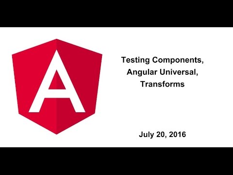 Testing Components, Angular Universal, Transforms