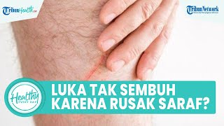 Benarkah Luka yang Tak Kunjung Sembuh akibat Kerusakan Saraf, Berikut Tanda Seorang Alami Diabetes