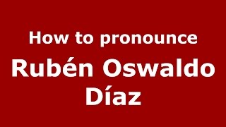 How to pronounce Rub&eacute;n Oswaldo D&iacute;az