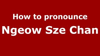 How to pronounce Ngeow Sze Chan