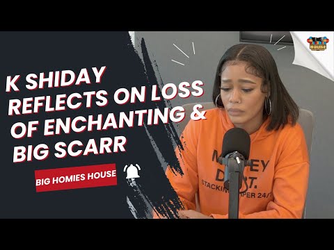 K Shiday Reflects on Loss Of Enchanting & Big Scarr