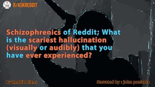 Schizophrenics share the scariest hallucination they have ever experienced - r/AskReddit