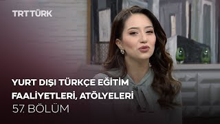 Yurt Dışı Türkçe Eğitim Faaliyetleri ve Eğitim Atölyeleri | Rehber - 57. Bölüm
