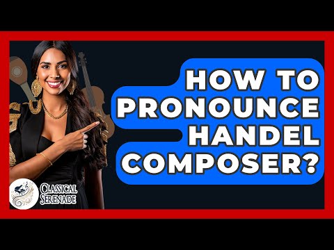 How To Pronounce Handel Composer? - Classical Serenade