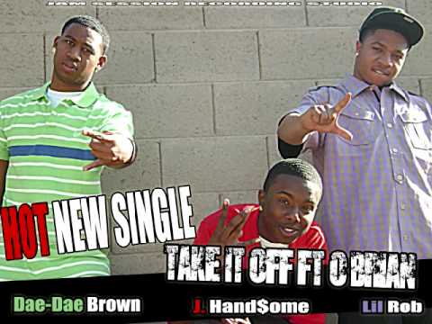 J Handsome Ft Lil Rob Dae-Dae Brown and O'Brian- Take it Off